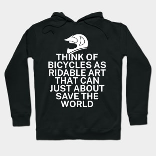 Think of bicycles as ridable art that can just about save the world Hoodie